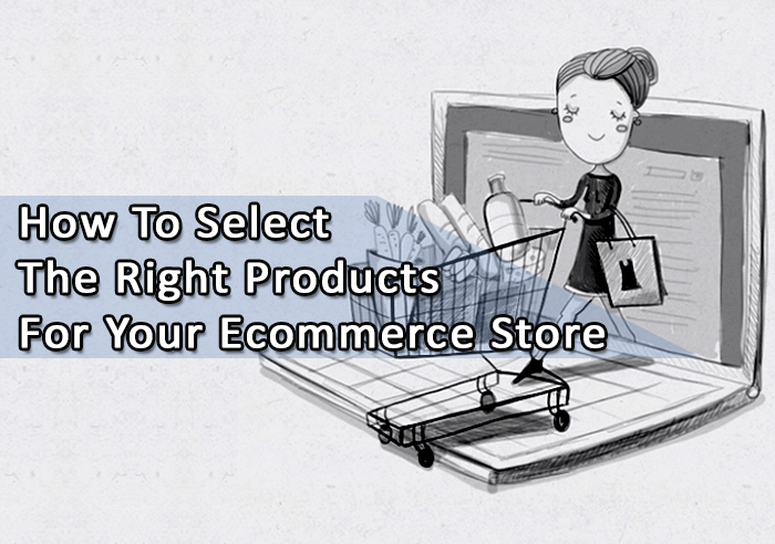 How To Select The Right Products For Your Ecommerce Store