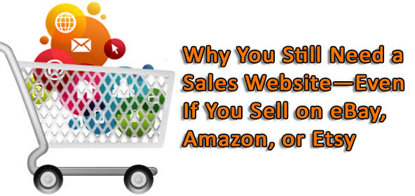 Why You Still Need A Sales WebsiteEven If You Sell on eBay Amazon Or Etsy